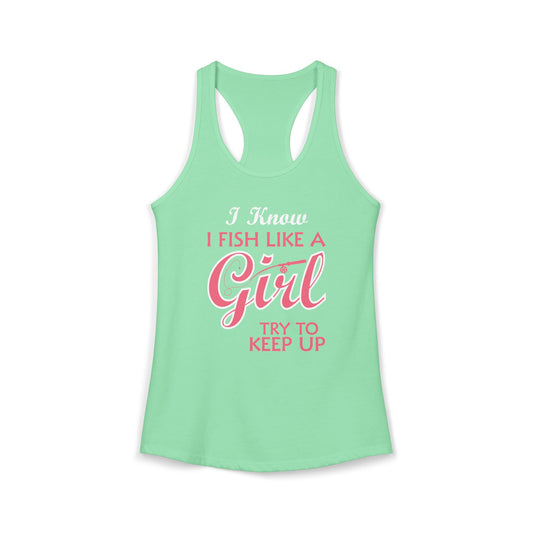 I Know I Fish Like a Girl, Try to Keep Up — Women’s Racerback Tank
