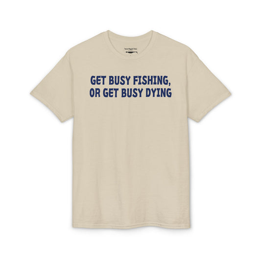 Get Busy Fishing, or Get Busy Dying — Unisex DryBlend® T-Shirt