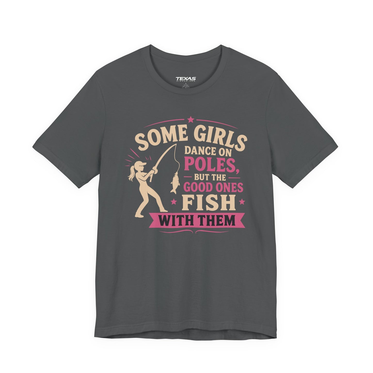 Some Girls Dance on Poles, but the Good Ones Fish with Them — Unisex Cotton Tee