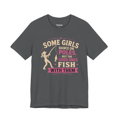 Some Girls Dance on Poles, but the Good Ones Fish with Them — Unisex Cotton Tee
