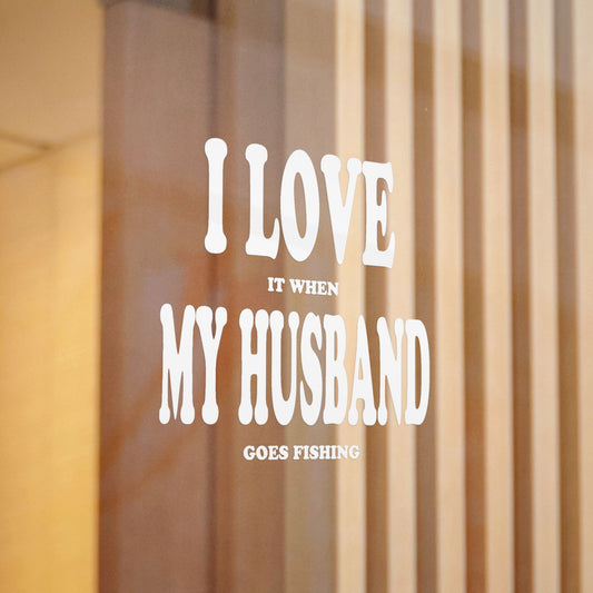 I Love It When My Husband Goes Fishing — Die-Cut Vinyl Decal
