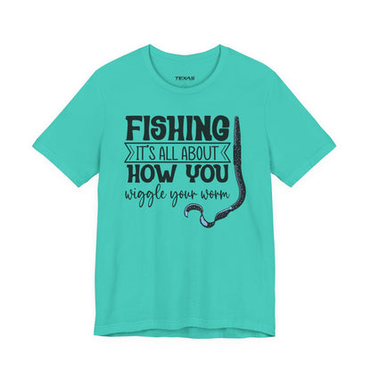 Fishing Is All About How You Wiggle Your Worm — Unisex Cotton Tee