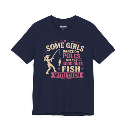 Some Girls Dance on Poles, but the Good Ones Fish with Them — Unisex Cotton Tee
