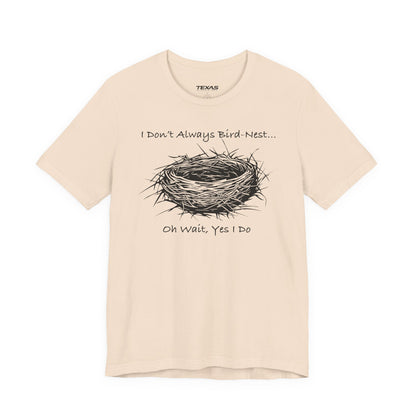 I Don’t Always Bird-Nest… Oh Wait, Yes I Do — Unisex Cotton Tee