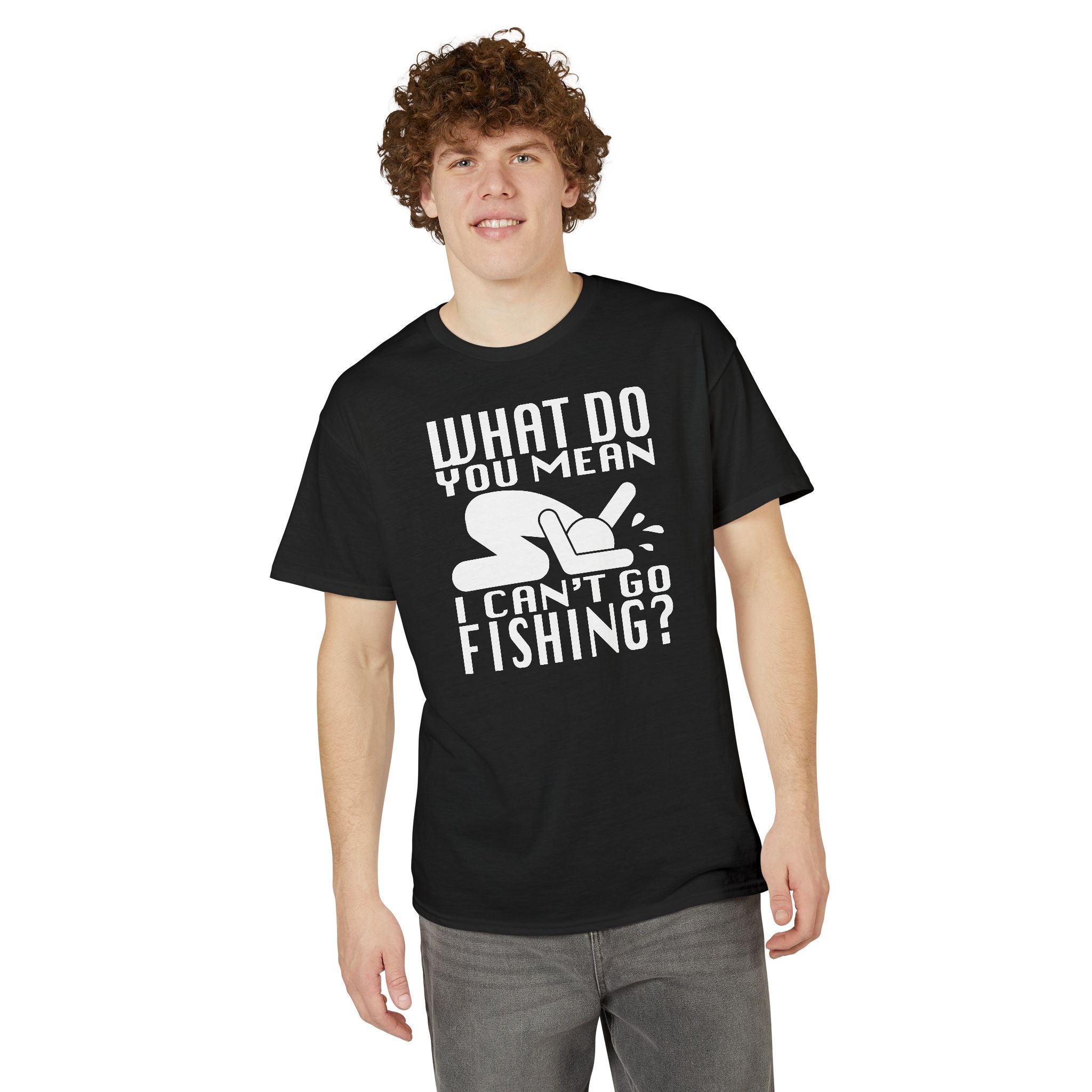 What Do You Mean I Can't Go Fishing? — Unisex DryBlend® T-Shirt