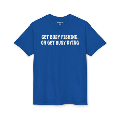 Get Busy Fishing, or Get Busy Dying — Unisex DryBlend® T-Shirt