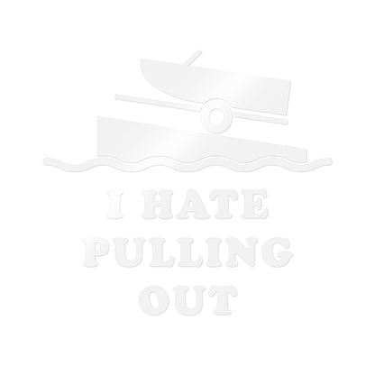 I Hate Pulling Out - Die-Cut Vinyl Decal