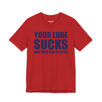Your Lure Sucks and Your Rod Is Little — Unisex Cotton Tee