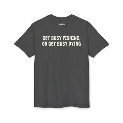 Get Busy Fishing, or Get Busy Dying — Unisex DryBlend® T-Shirt