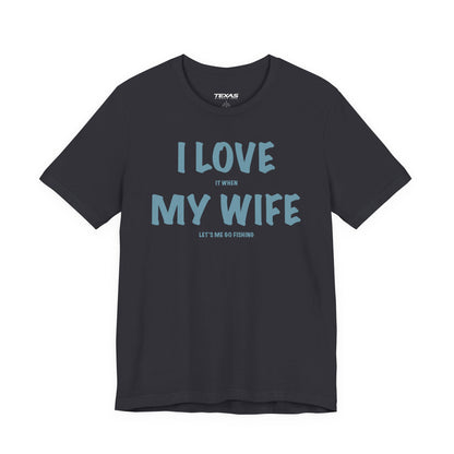 I Love It When My Wife Lets Me Go Fishing  — Unisex Cotton Tee