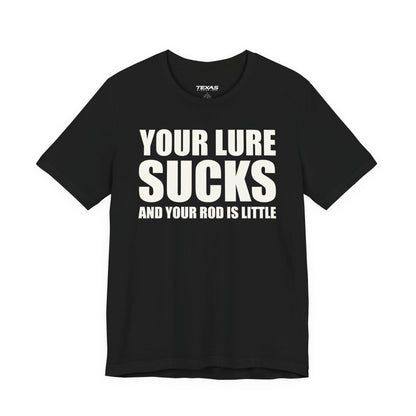 Your Lure Sucks and Your Rod Is Little — Unisex Cotton Tee