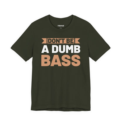 Don’t Be a Dumb Bass — Unisex Cotton Tee
