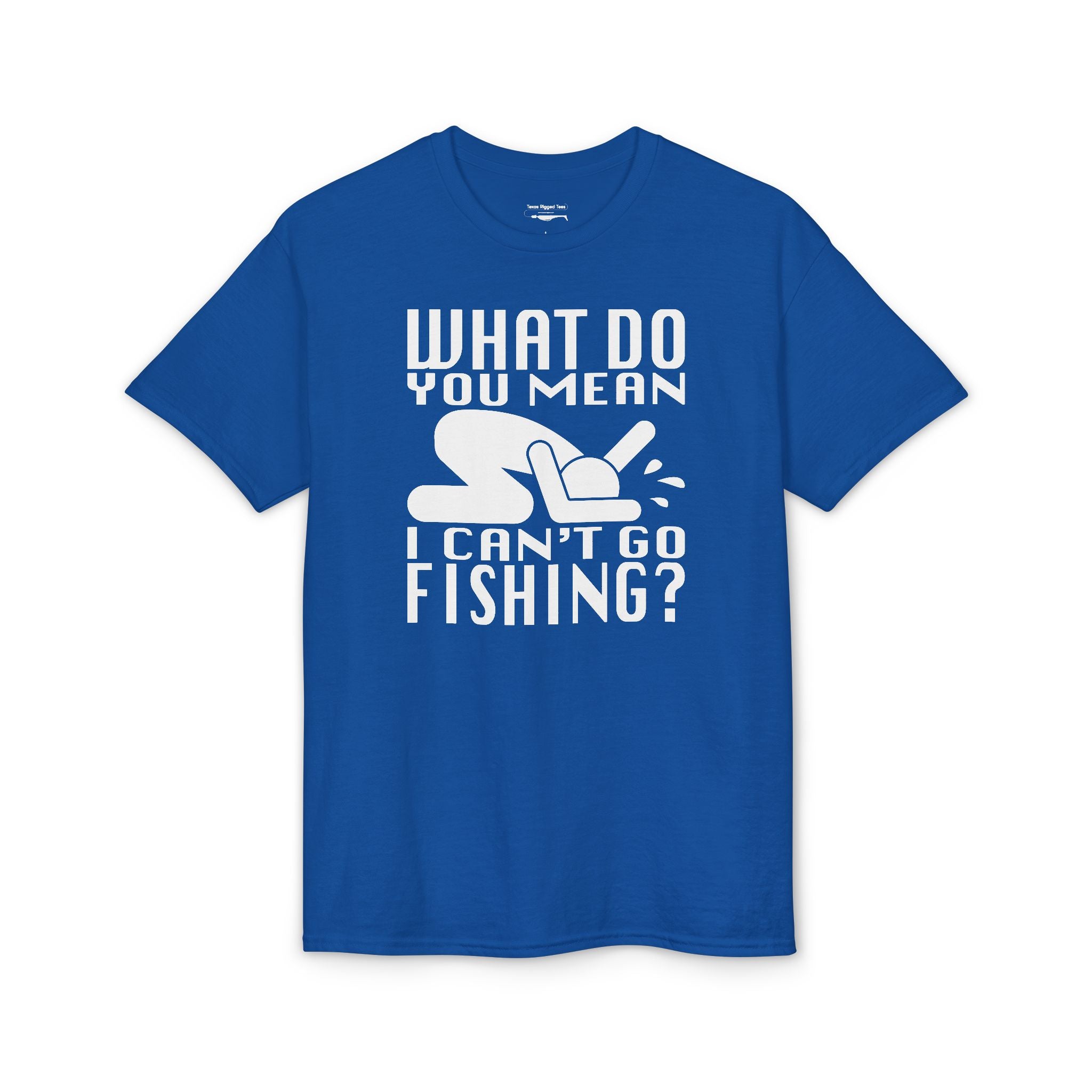 What Do You Mean I Can't Go Fishing? — Unisex DryBlend® T-Shirt