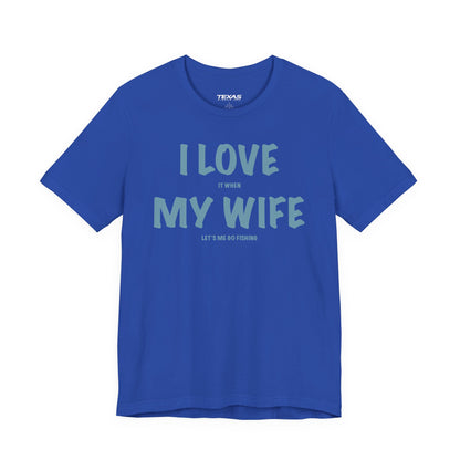 I Love It When My Wife Lets Me Go Fishing  — Unisex Cotton Tee