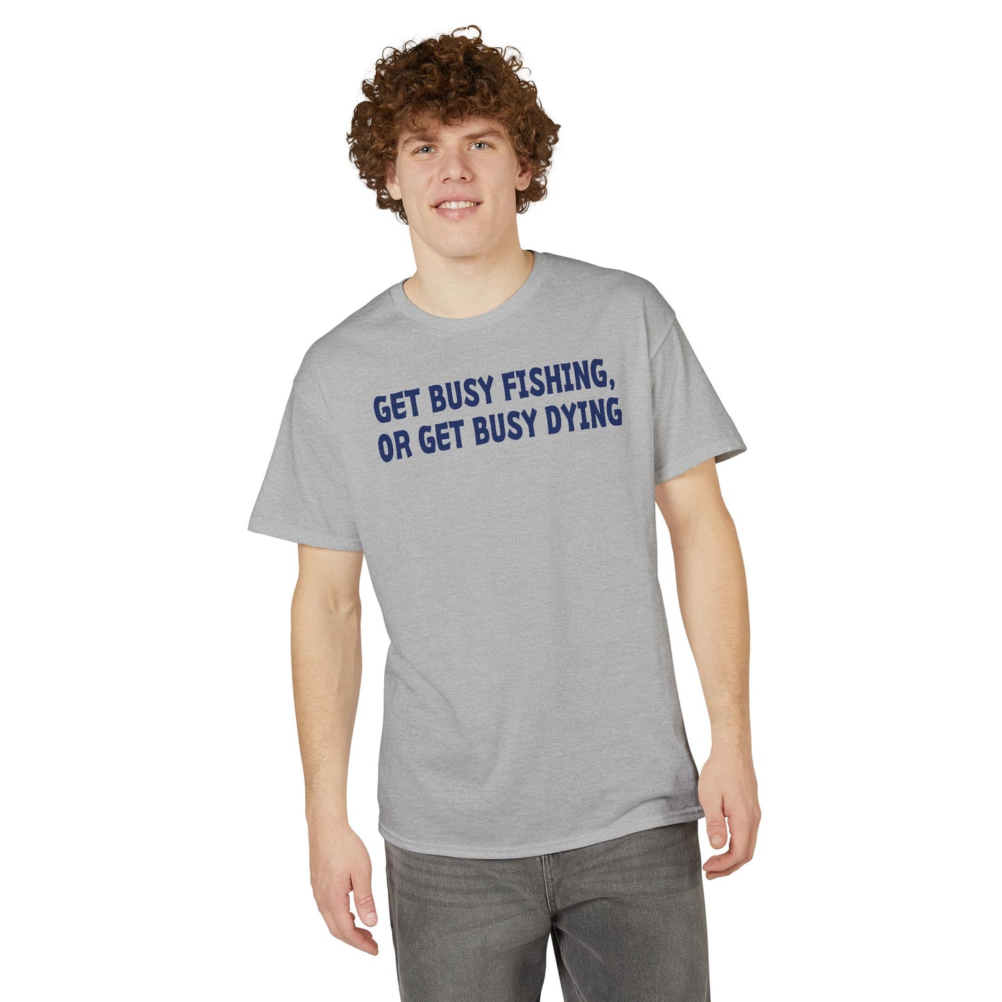 Get Busy Fishing, or Get Busy Dying — Unisex DryBlend® T-Shirt