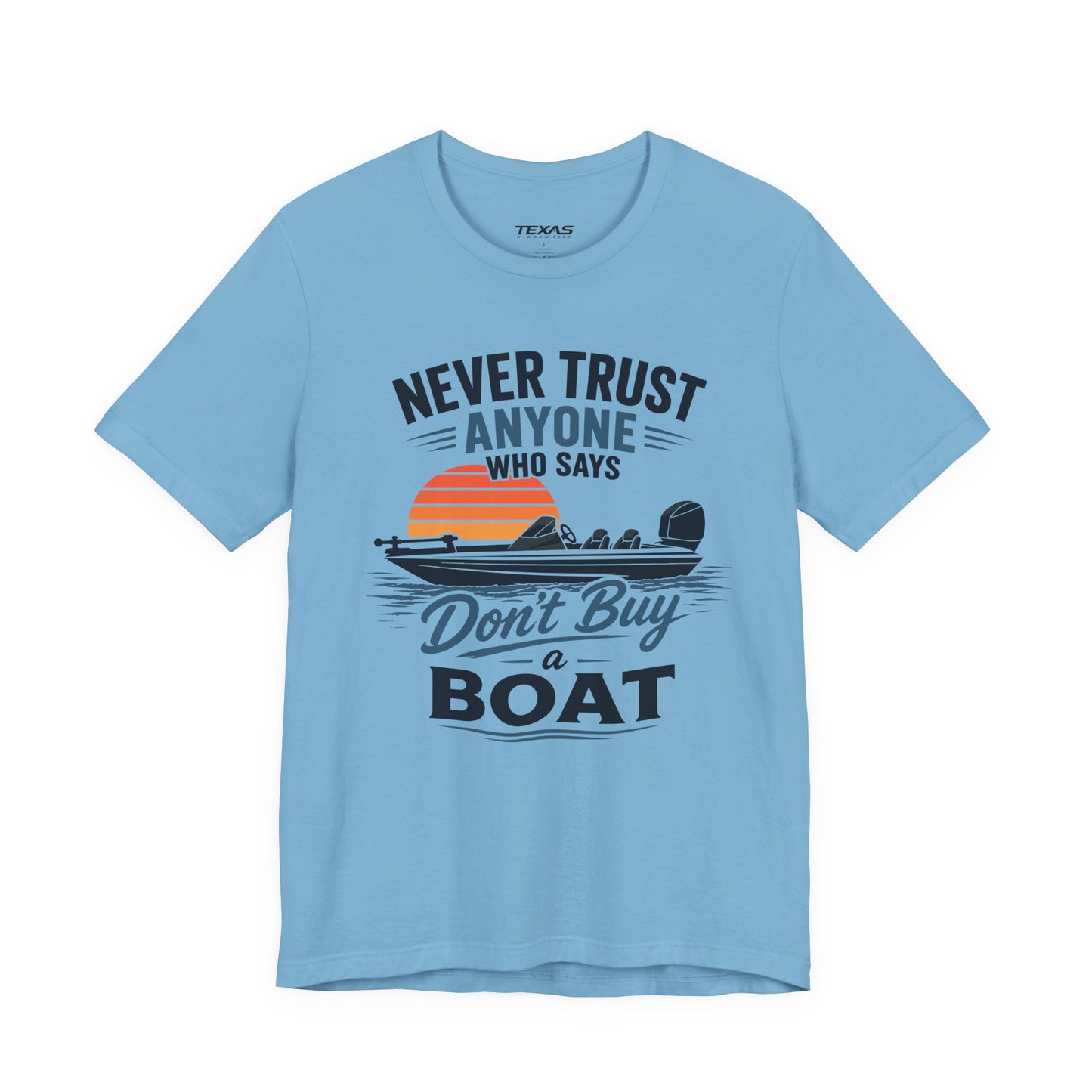 Never Trust Anyone Who Says Don’t Buy a Boat — Unisex Cotton Tee