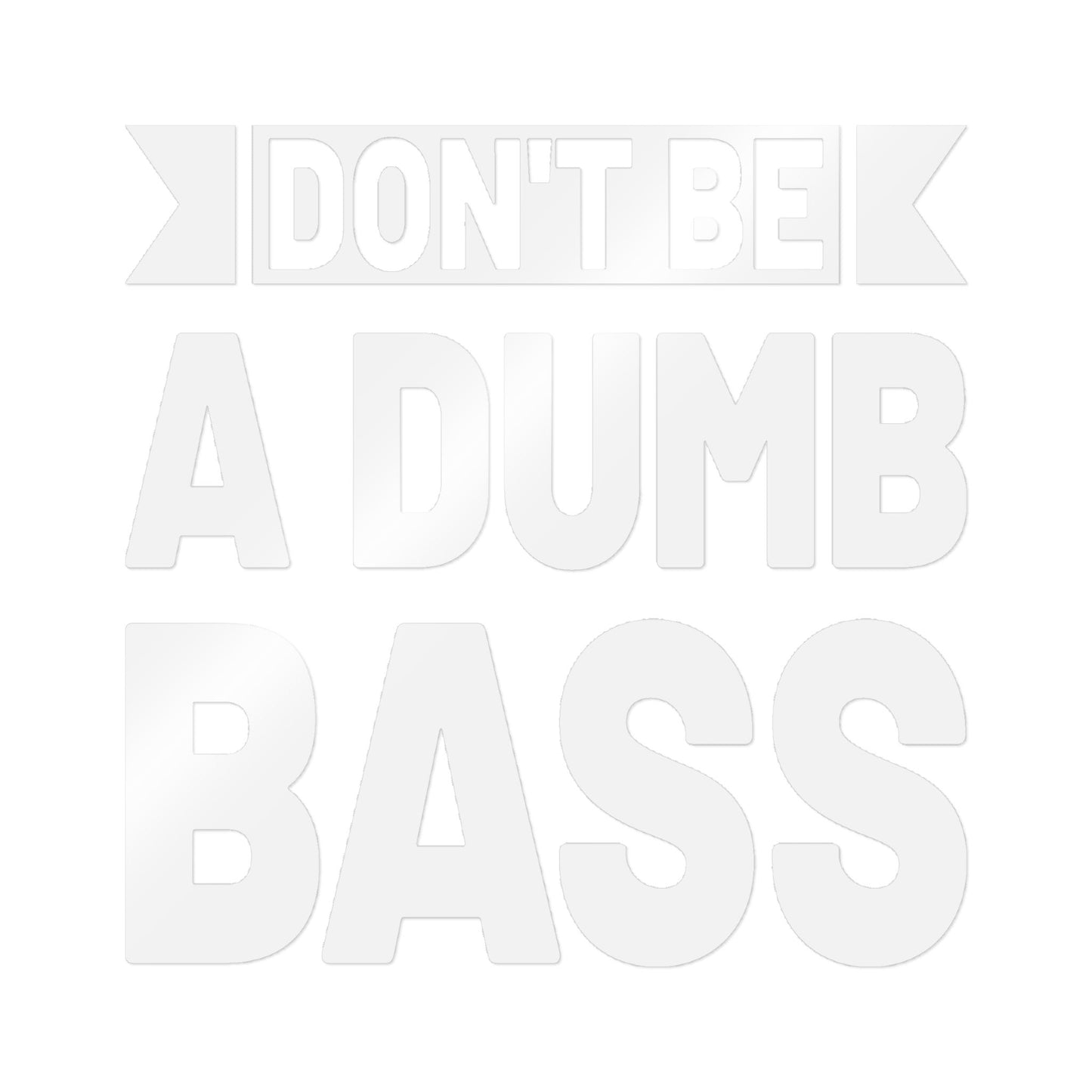 Don’t Be a Dumb Bass — Die-Cut Vinyl Decal