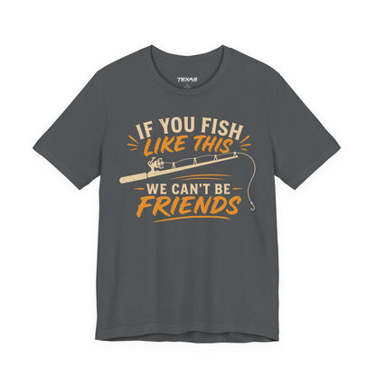 If You Fish Like This, We Can’t Be Friends — Unisex Cotton Tee