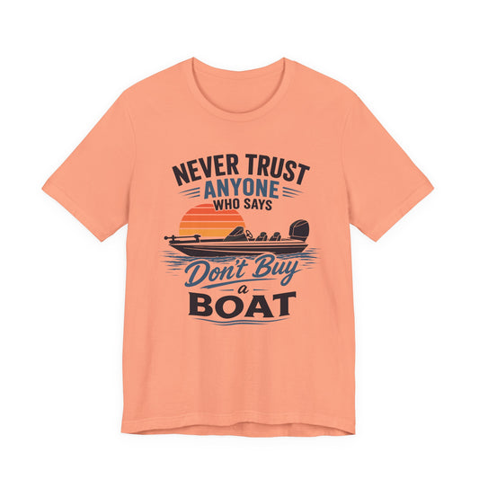 Never Trust Anyone Who Says Don’t Buy a Boat — Unisex Cotton Tee