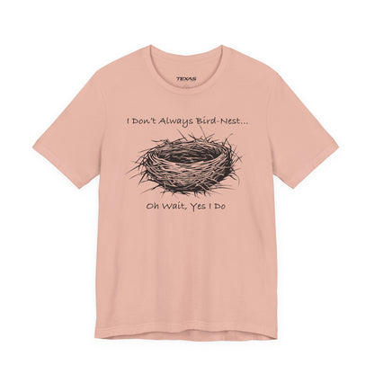 I Don’t Always Bird-Nest… Oh Wait, Yes I Do — Unisex Cotton Tee