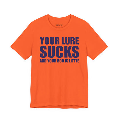 Your Lure Sucks and Your Rod Is Little — Unisex Cotton Tee