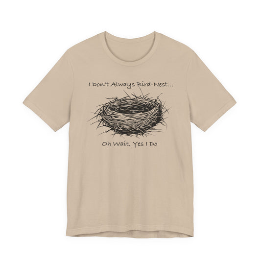 I Don’t Always Bird-Nest… Oh Wait, Yes I Do — Unisex Cotton Tee