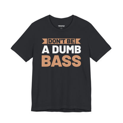 Don’t Be a Dumb Bass — Unisex Cotton Tee