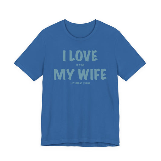 I Love It When My Wife Lets Me Go Fishing  — Unisex Cotton Tee