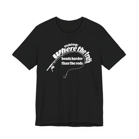 Fishing: Where the Truth Bends Harder Than the Rods — Unisex Cotton Tee