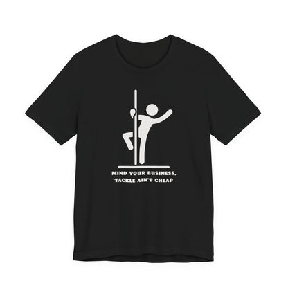 Mind Your Business, Tackle Ain’t Cheap — Unisex Cotton Tee