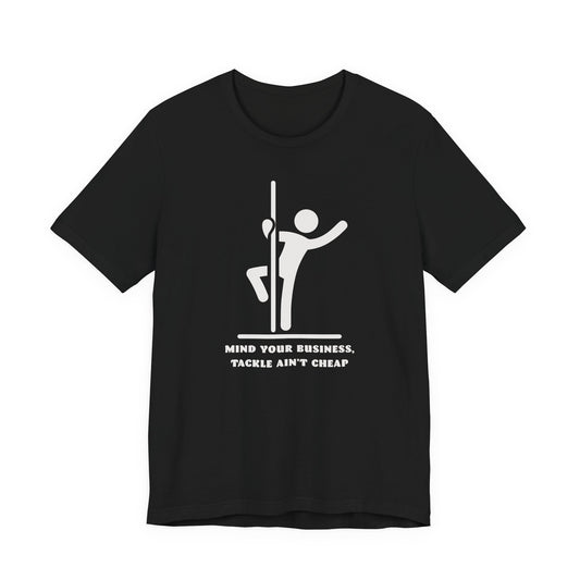 Mind Your Business, Tackle Ain’t Cheap — Unisex Cotton Tee