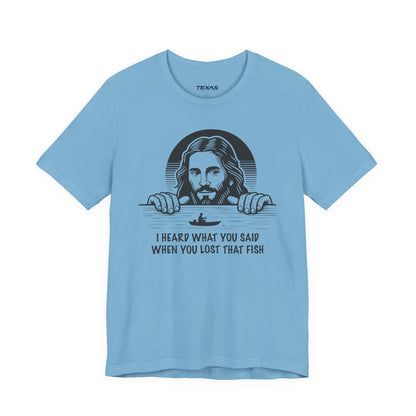 I Heard What You Said When You Lost That Fish — Unisex Cotton Tee