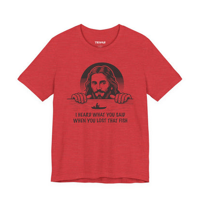 I Heard What You Said When You Lost That Fish — Unisex Cotton Tee
