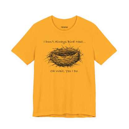 I Don’t Always Bird-Nest… Oh Wait, Yes I Do — Unisex Cotton Tee