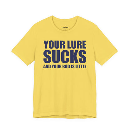 Your Lure Sucks and Your Rod Is Little — Unisex Cotton Tee
