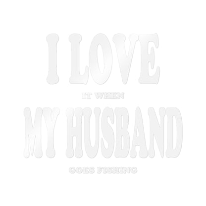 I Love It When My Husband Goes Fishing — Die-Cut Vinyl Decal
