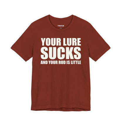 Your Lure Sucks and Your Rod Is Little — Unisex Cotton Tee