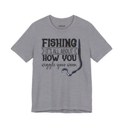 Fishing Is All About How You Wiggle Your Worm — Unisex Cotton Tee