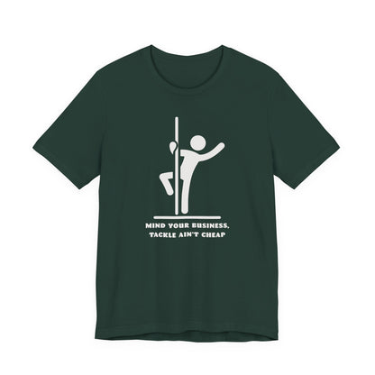 Mind Your Business, Tackle Ain’t Cheap — Unisex Cotton Tee