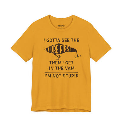 I Gotta See the Lure First, Then I Get in the Van. — Unisex Cotton Tee