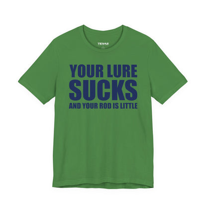 Your Lure Sucks and Your Rod Is Little — Unisex Cotton Tee