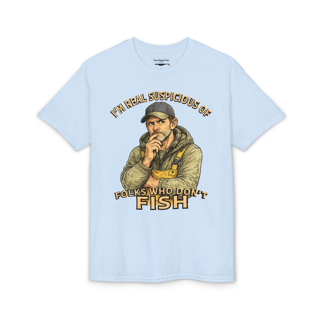 I’m Real Suspicious of Folks Who Don’t Fish — Unisex DryBlend® T-Shirt