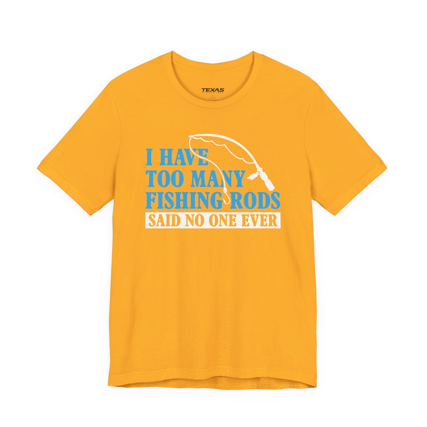 I Have Too Many Fishing Rods Said No One Ever — Unisex Cotton Tee