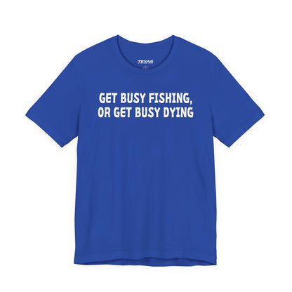 Get Busy Fishing, or Get Busy Dying — Unisex Cotton Tee