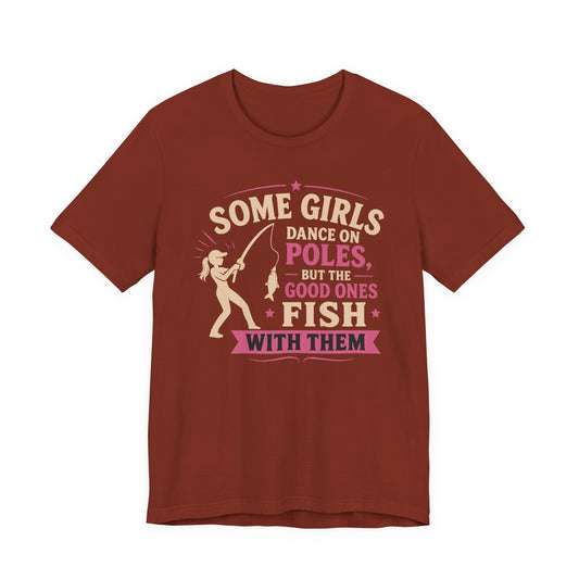 Some Girls Dance on Poles, but the Good Ones Fish with Them — Unisex Cotton Tee