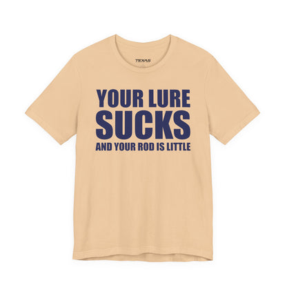 Your Lure Sucks and Your Rod Is Little — Unisex Cotton Tee