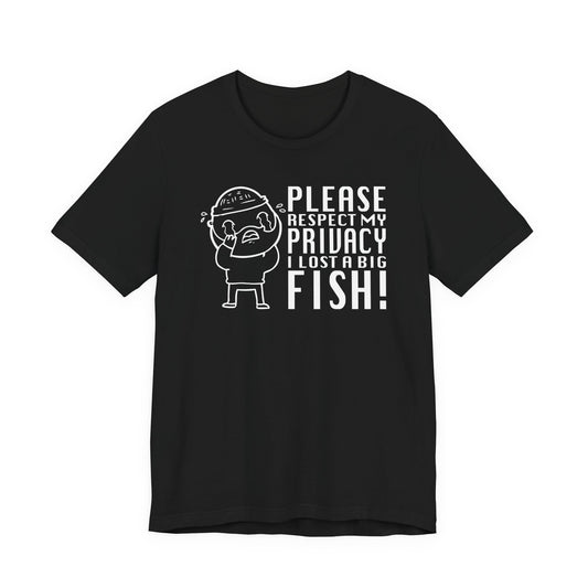 Please Respect My Privacy, I Lost a Big Fish — Unisex Cotton Tee