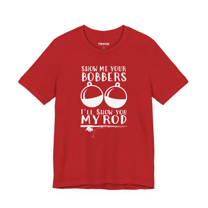 Show Me Your Bobbers, I’ll Show You My Rod — Unisex Cotton Tee