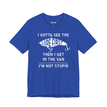 I Gotta See the Lure First, Then I Get in the Van. — Unisex Cotton Tee