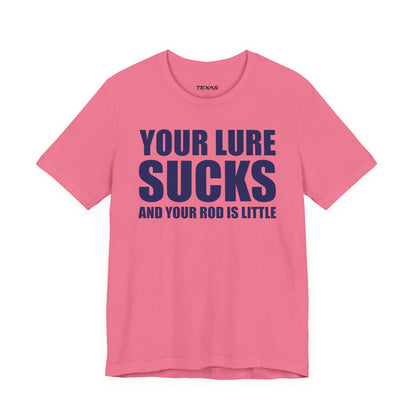 Your Lure Sucks and Your Rod Is Little — Unisex Cotton Tee